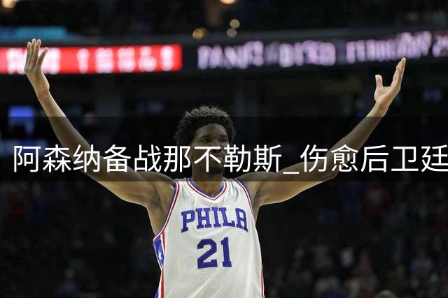 阿森纳备战那不勒斯 伤愈后卫廷伯随队出征